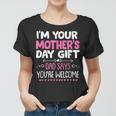 Funny Im Your Mothers Day Gift Dad Says Youre Welcome Women T-shirt