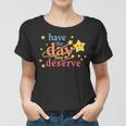 Funny Sarcastic Have The Day You Deserve Motivational Quote Women T-shirt