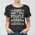 Guns Dont Kill People Dads With Pretty Daughters Humor Dad Women T-shirt