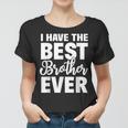 I Have The Best Brother Ever Funny Sibling Gift Women T-shirt