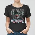 I Have Two Title Trucker And Mom Gift Mens Womens Kids Women T-shirt