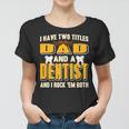 I Have Two Titles Dad And A Dentist Funny Present Gift Women T-shirt