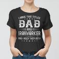 I Have Two Titles Dad And Ironworker Funny Fathers Day V2 Women T-shirt