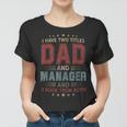 I Have Two Titles Dad And Manager Outfit Fathers Day Fun Women T-shirt