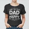 I Have Two Titles Dad And Pappy Funny Gifts Fathers Day Women T-shirt
