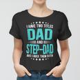I Have Two Titles Dad And Step-Dad Funny Fathers Day Women T-shirt