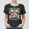 I Have Two Titles Mom And Auntie Best Auntie Mothers Day Women T-shirt