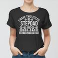 I Have Two Titles Stepdad And Dog Dad Step Dad And Dog Dad Women T-shirt