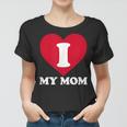 I Love My Mom- A Gift For To Show Our Super Heroine Our Love Women T-shirt