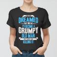 I Never Dreamed That One Day Id Become A Grumpy Old Man  V3 Women T-shirt