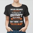 I Never Dreamed That One Day Id Become A Grumpy Old Man V3 Women T-shirt