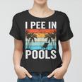 I Pee In Pools Sarcastic Sayings For Pools Lovers Women T-shirt