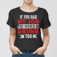 If You Had My Job You Would Be Drunk Too Women T-shirt