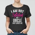 Im Not Spoiled My Uncle Loves Me Funny Family Best Friend Women T-shirt