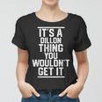 Its A Dillon Thing You Wouldnt Get It Family Last Name Women T-shirt