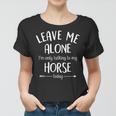 Leave Me Alone Im Only Talking To My Horse Today Funny Women T-shirt