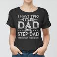 Mens I Have Two Titles Dad And Stepdad Fathers Day Funny Women T-shirt