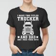 Mens I Have Two Titles Trucker And Dad Funny Trucker Fathers Day Women T-shirt