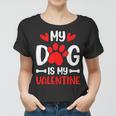My Dog Is My Valentine Paw Heart Puppy Pet Owner Gifts Women T-shirt