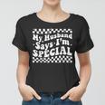 My Husband Says Im Special Funny Wife From Husband Women T-shirt