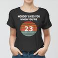 Nobody Likes You When Youre 23 Funny Birthday Retro Tee Women T-shirt
