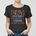 Papa Is My Name Becoming A Legend Is My Game Women T-shirt