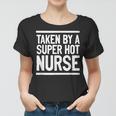 Taken By A Super Hot Nurse Funny Freaking Crazy Boyfriend Women T-shirt