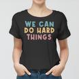 We Can Do Hard Things Motivational Teacher Women T-shirt