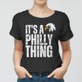 Womens Its A Philly Thing - Its A Philadelphia Thing Fan Women T-shirt