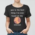 Youre The Best Thing Ive Ever Found On The Internet Design Women T-shirt