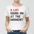 A Lot Goin On At The Moment Women T-shirt