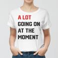 A Lot Going On At The Moment Women T-shirt A Lot Going On At The Moment Women T-shirt