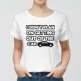 I Didnt Plan On Getting Out Of The Car Funny Joke Gift Idea Women T-shirt
