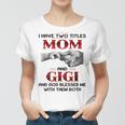 I Have Two Titles Mom And Gigi And God Blessed Me Women T-shirt