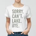 Sorry I Cant Lake Bye Funny Sarcastic Women T-shirt