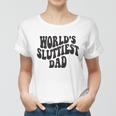 Worlds Sluttiest Dad Funny Fathers Day For Daddy Father Dad Women T-shirt