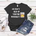 40 Isnt Old If Youre Whiskey Funny Birthday Party Group Women T-shirt Unique Gifts