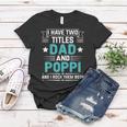 I Have Two Titles Dad And Poppi Funny Fathers Day Women T-shirt Funny Gifts