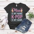 Mom Is My Name Kpop Is My Game | South Korean Pop Music Women T-shirt Unique Gifts