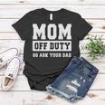 Mom Off Duty Go Ask Your Dad I Love Mom Mothers Day Women T-shirt Unique Gifts