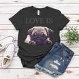 Mothers Day Pug Shirt Women Men Pug Mom Life Tee Love Is Dog Women T-shirt Unique Gifts