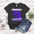Oh You Have Pronouns You Better Fucken Tell Me What They Are Women T-shirt Unique Gifts