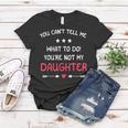 You Cant Tell Me What To Do Youre Not My Daughter Family Women T-shirt Unique Gifts