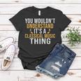 You Wouldnt Understand Its A Classical Music Thing Classical Women T-shirt Funny Gifts