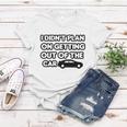 I Didnt Plan On Getting Out Of The Car Funny Joke Gift Idea Women T-shirt Unique Gifts