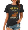 Gravy Things Happen Gobble Me Funny Turkey Thanksgiving Women T-shirt