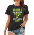 Tequila May Not Be The Answer Its Worth A Shot GiftWomen T-shirt