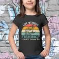 Life Without Fishing I Dont Think So Fisherman Fish Lover Youth T-shirt