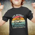 Life Without Fishing I Dont Think So Fisherman Fish Lover Youth T-shirt