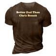 Better Dad Than Chris Benoit Apparel 3D Print Casual Tshirt Brown